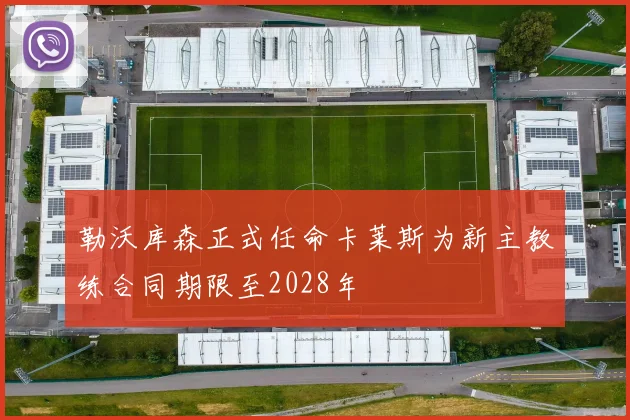 勒沃库森正式任命卡莱斯为新主教练合同期限至2028年