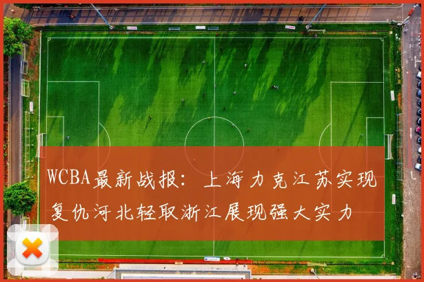 WCBA最新战报：上海力克江苏实现复仇河北轻取浙江展现强大实力